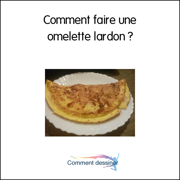 Comment faire une omelette lardon